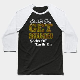 GET A LITTLE DIRTY GET GROUNDED SOCKS OFF , EARTH ON VERSION 2 Baseball T-Shirt